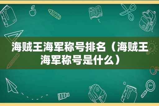 海贼王海军称号排名（海贼王海军称号是什么）