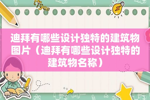 迪拜有哪些设计独特的建筑物图片（迪拜有哪些设计独特的建筑物名称）