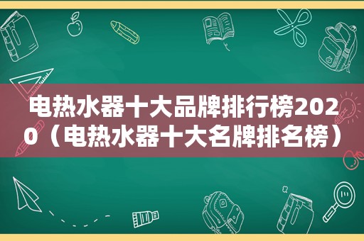 电热水器十大品牌排行榜2020（电热水器十大名牌排名榜）