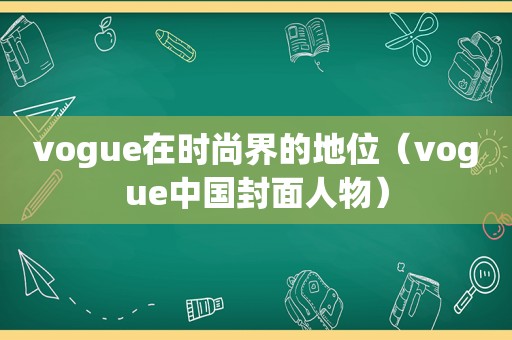 vogue在时尚界的地位（vogue中国封面人物）