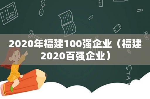 2020年福建100强企业（福建2020百强企业）