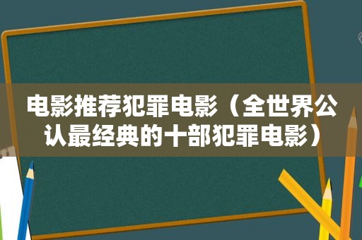 电影推荐犯罪电影（全世界公认最经典的十部犯罪电影）