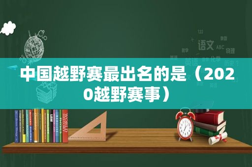 中国越野赛最出名的是（2020越野赛事）