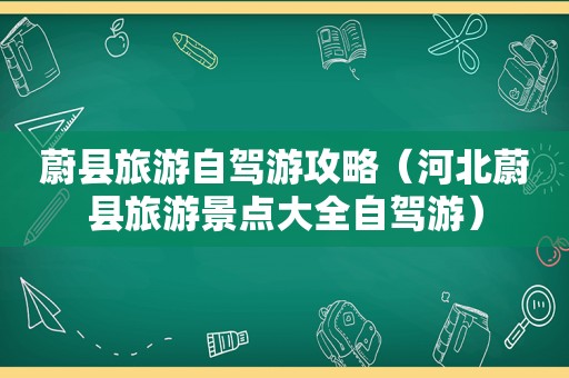 蔚县旅游自驾游攻略（河北蔚县旅游景点大全自驾游）