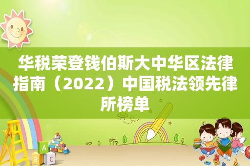 华税荣登钱伯斯大中华区法律指南（2022）中国税法领先律所榜单