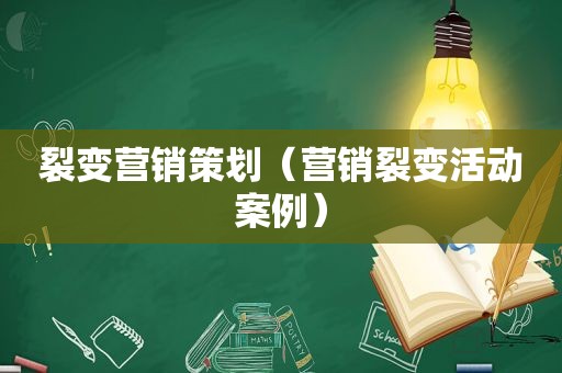 裂变营销策划（营销裂变活动案例）