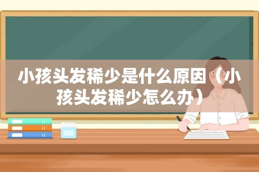 小孩头发稀少是什么原因（小孩头发稀少怎么办）