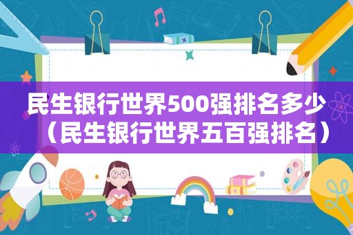 民生银行世界500强排名多少（民生银行世界五百强排名）