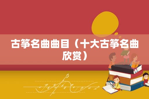 古筝名曲曲目（十大古筝名曲欣赏）