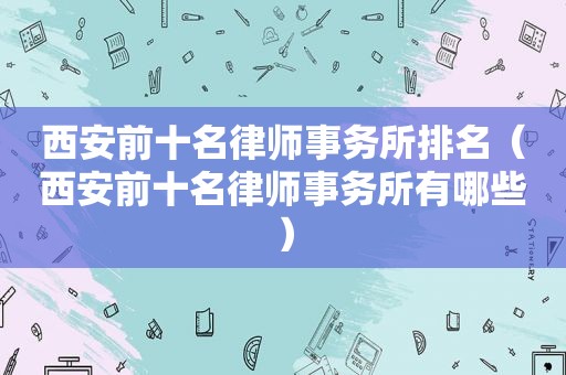 西安前十名律师事务所排名（西安前十名律师事务所有哪些）