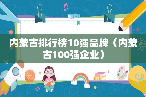 内蒙古排行榜10强品牌（内蒙古100强企业）