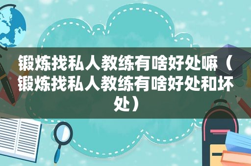 锻炼找私人教练有啥好处嘛（锻炼找私人教练有啥好处和坏处）