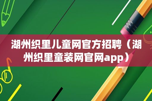 湖州织里儿童网官方招聘（湖州织里童装网官网app）