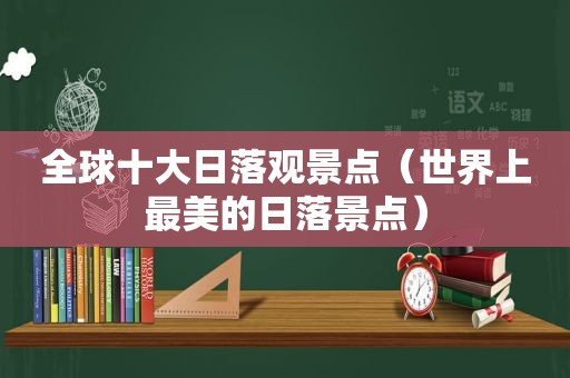 全球十大日落观景点（世界上最美的日落景点）