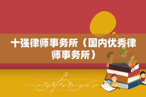 十强律师事务所（国内优秀律师事务所）