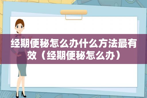 经期便秘怎么办什么方法最有效（经期便秘怎么办）