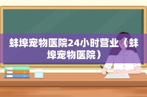 蚌埠宠物医院24小时营业（蚌埠宠物医院）