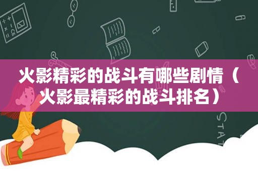 火影精彩的战斗有哪些剧情（火影最精彩的战斗排名）