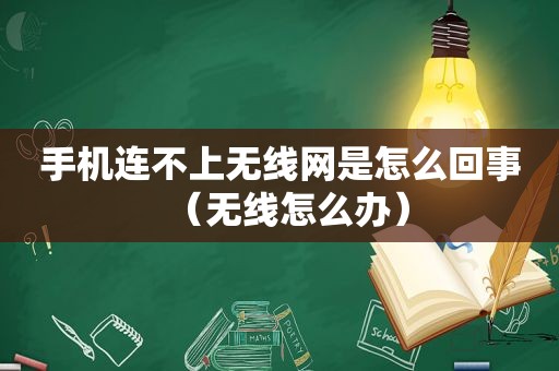 手机连不上无线网是怎么回事（无线怎么办）