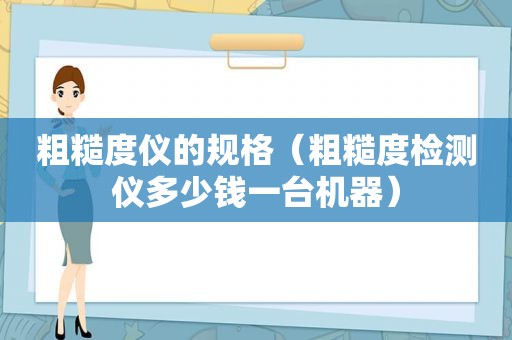 粗糙度仪的规格（粗糙度检测仪多少钱一台机器）