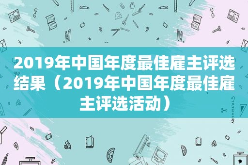 2019年中国年度最佳雇主评选结果（2019年中国年度最佳雇主评选活动）