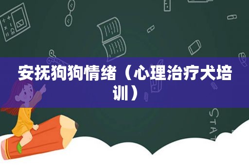 安抚狗狗情绪（心理治疗犬培训）