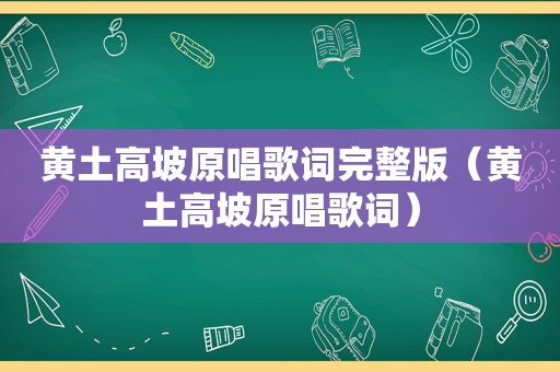 黄土高坡原唱歌词完整版（黄土高坡原唱歌词）