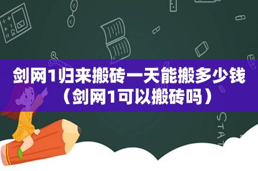 剑网1归来搬砖一天能搬多少钱（剑网1可以搬砖吗）