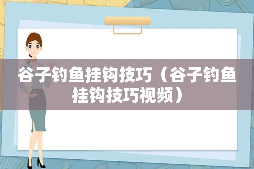 谷子钓鱼挂钩技巧（谷子钓鱼挂钩技巧视频）