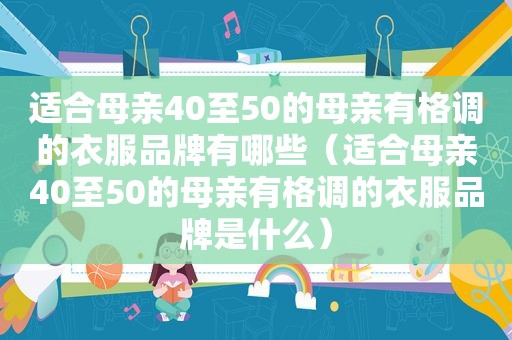 适合母亲40至50的母亲有格调的衣服品牌有哪些（适合母亲40至50的母亲有格调的衣服品牌是什么）