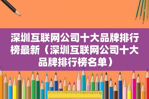 深圳互联网公司十大品牌排行榜最新（深圳互联网公司十大品牌排行榜名单）