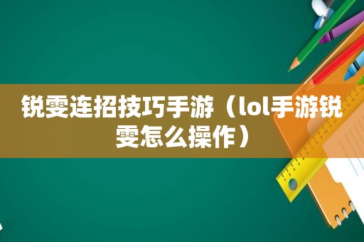 锐雯连招技巧手游（lol手游锐雯怎么操作）