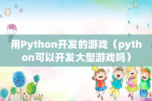 用Python开发的游戏（python可以开发大型游戏吗）