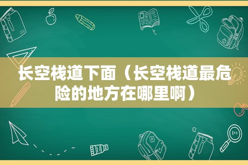 长空栈道下面（长空栈道最危险的地方在哪里啊）