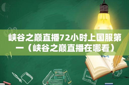 峡谷之巅直播72小时上国服第一（峡谷之巅直播在哪看）