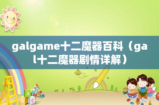 galgame十二魔器百科（gal十二魔器剧情详解）