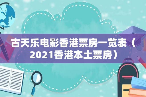 古天乐电影香港票房一览表（2021香港本土票房）