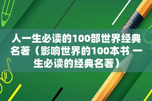 人一生必读的100部世界经典名著（影响世界的100本书 一生必读的经典名著）