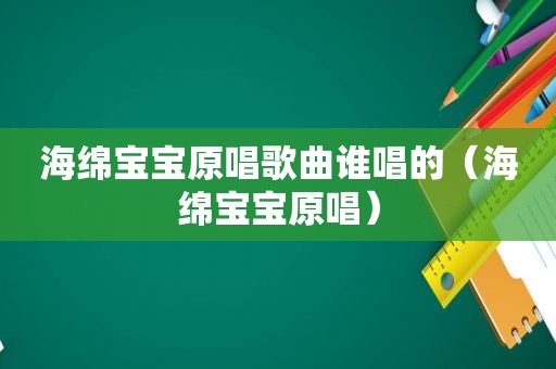 海绵宝宝原唱歌曲谁唱的（海绵宝宝原唱）