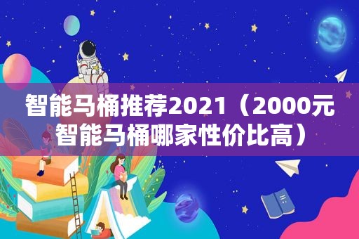 智能马桶推荐2021（2000元智能马桶哪家性价比高）