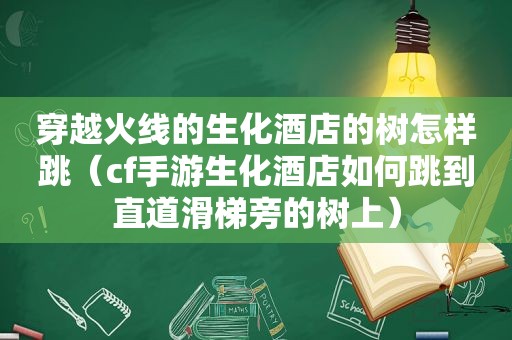 穿越火线的生化酒店的树怎样跳（cf手游生化酒店如何跳到直道滑梯旁的树上）