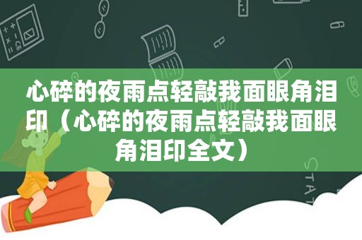 心碎的夜雨点轻敲我面眼角泪印（心碎的夜雨点轻敲我面眼角泪印全文）