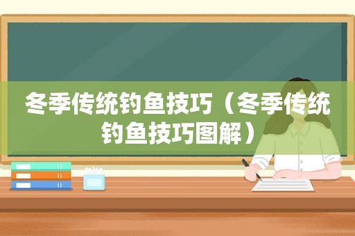 冬季传统钓鱼技巧（冬季传统钓鱼技巧图解）