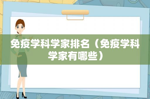 免疫学科学家排名（免疫学科学家有哪些）