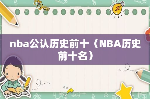 nba公认历史前十（NBA历史前十名）