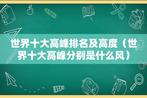 世界十大高峰排名及高度（世界十大高峰分别是什么风）