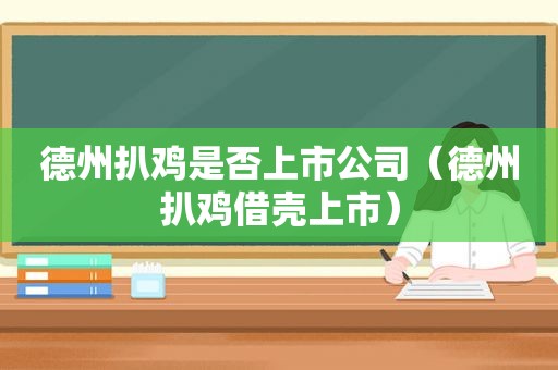 德州扒鸡是否上市公司（德州扒鸡借壳上市）