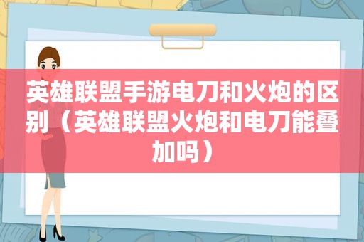 英雄联盟手游电刀和火炮的区别（英雄联盟火炮和电刀能叠加吗）