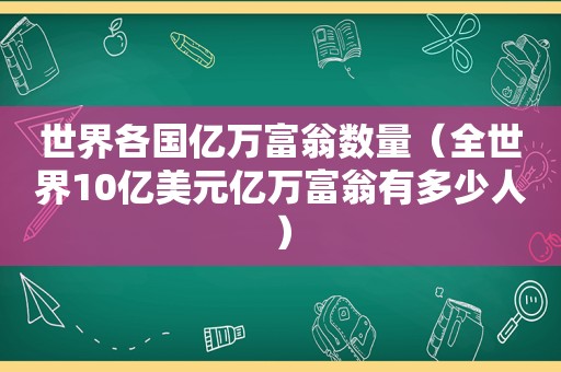 世界各国亿万富翁数量（全世界10亿美元亿万富翁有多少人）