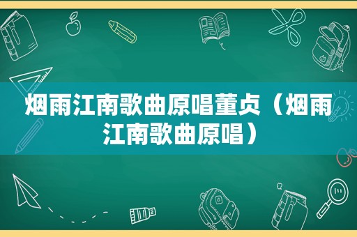 烟雨江南歌曲原唱董贞（烟雨江南歌曲原唱）